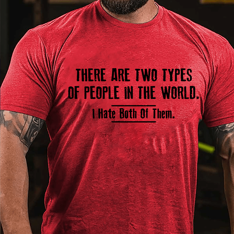 There Are Two Types Of People In The World I Hate Both Of Them Cotton T-shirt