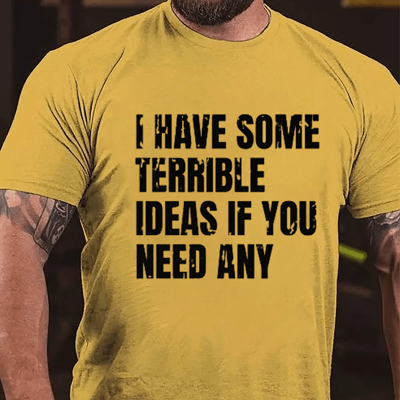 I Have Some Terrible Ideas If You Need Any Cotton T-shirt