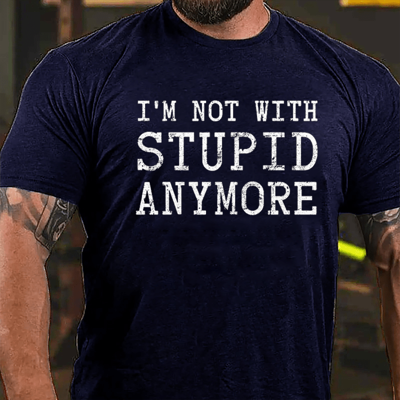I'm Not With Stupid Anymore Cotton T-shirt