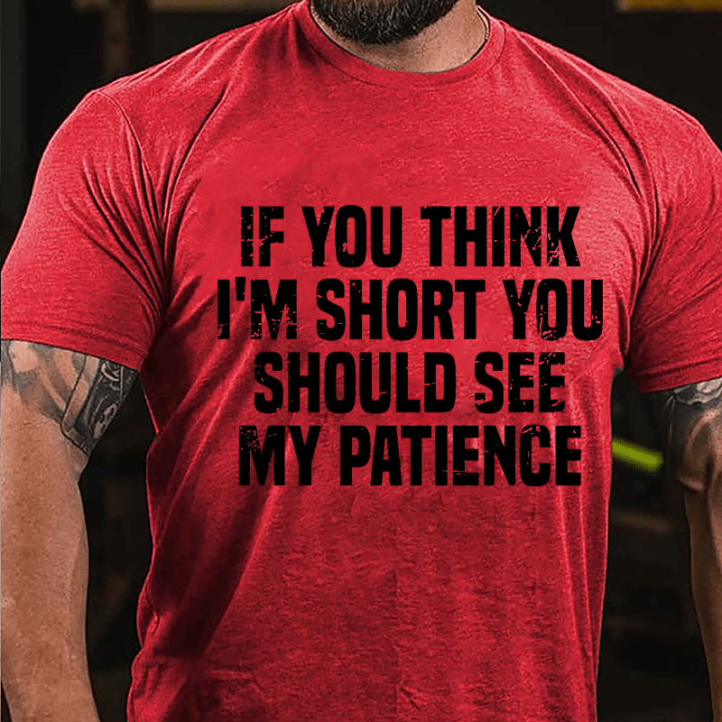 If You Think I'm Short You Should See My Patience Cotton T-shirt