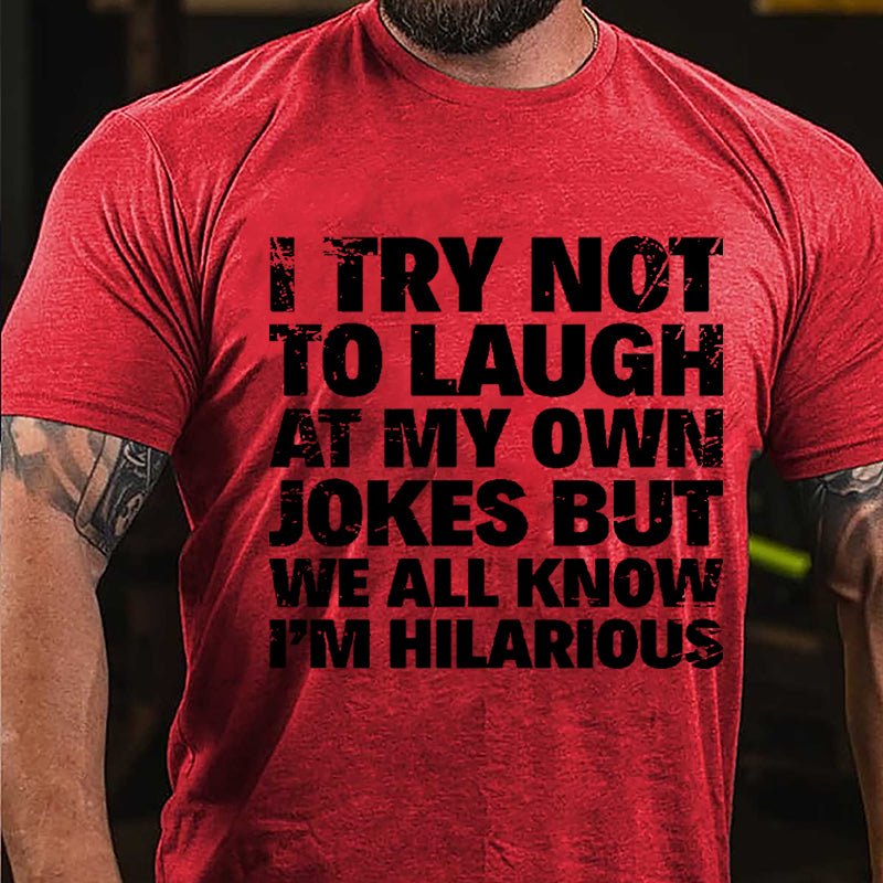 I Try Not To Laugh At My Own Jokes But We All Know I'm Hilarious Cotton T-shirt