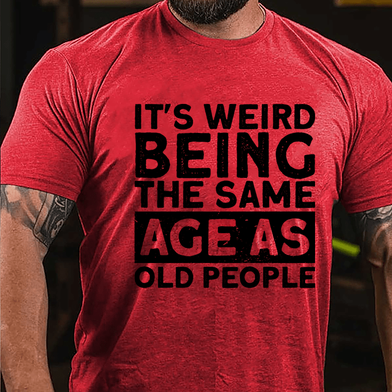 It's Weird Being The Same Age As Old People Men Cotton T-shirt