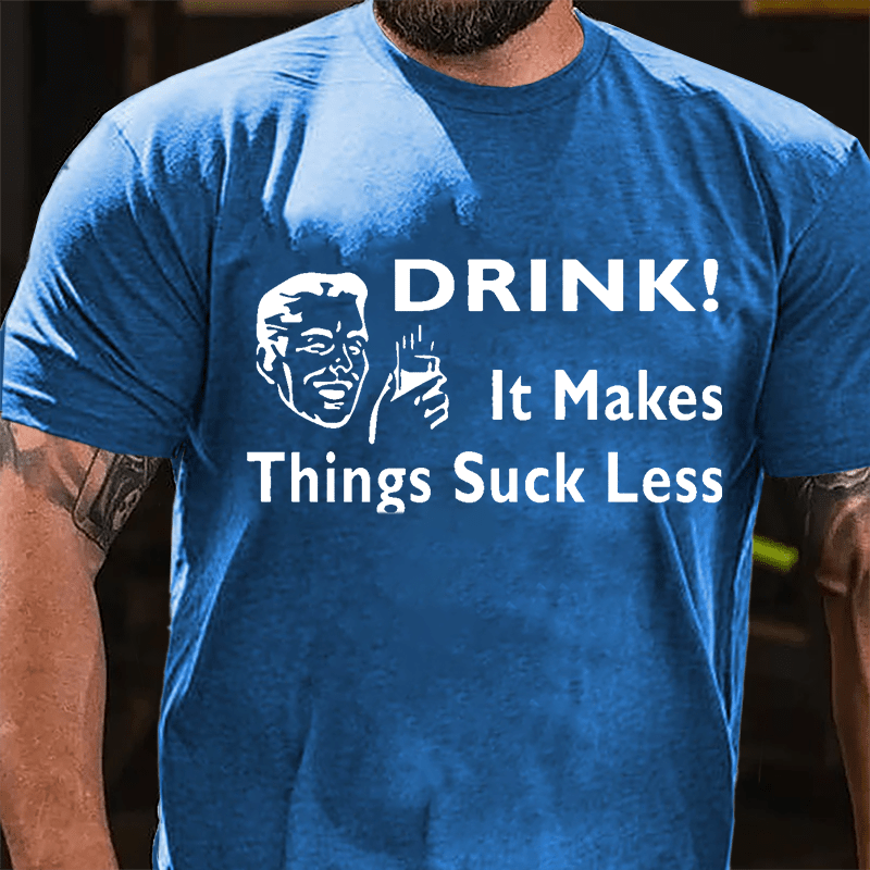Drink! It Makes Things Suck Less Cotton T-shirt