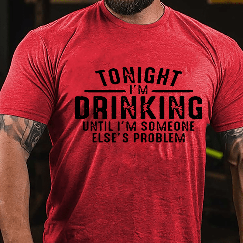 Tonight I'm Drinking Until I'm Someone Else's Problem Cotton T-shirt