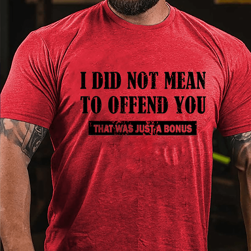 I Did Not Mean To Offend You That Was Just A Bonus Cotton T-shirt