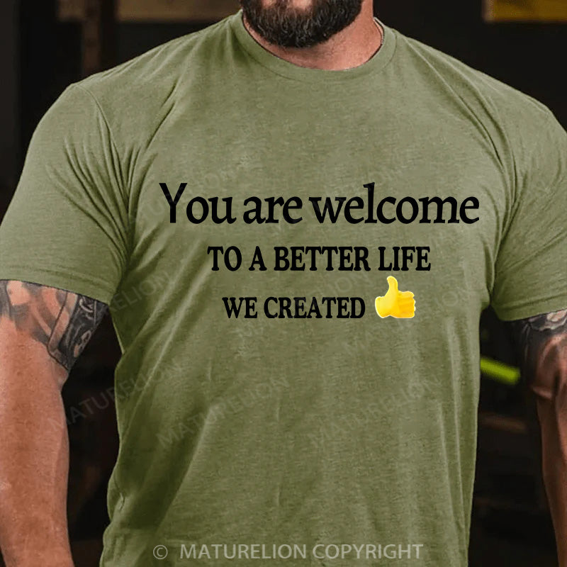 Maturelion Men's T-shirt You Are Welcome To A Better Life We Created Cotton T-shirt