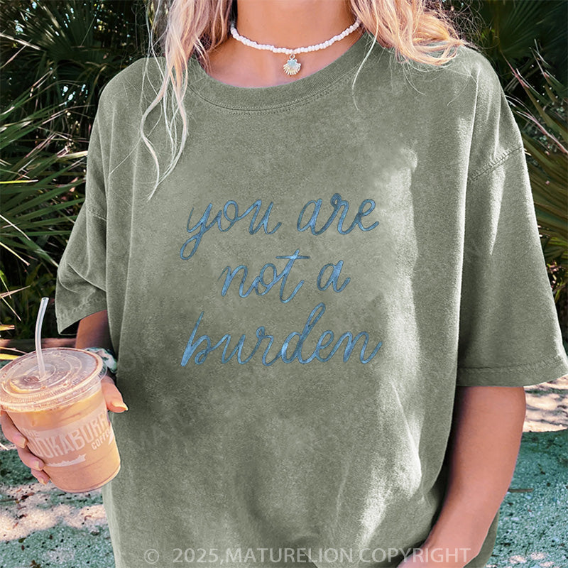 Maturelion Women's T-shirt You Are Not A Burden DTG Washed T-shirt