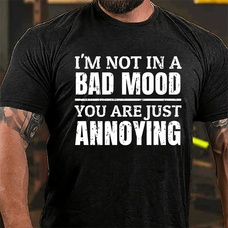 I'm Not In A Bad Mood You Are Just Annoying Cotton T-shirt