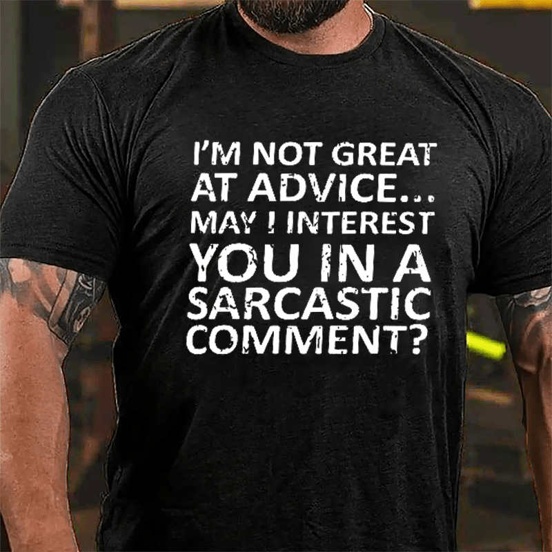 I'm Not Great At Advice May I Interest You In A Sarcastic Comment Cotton T-shirt