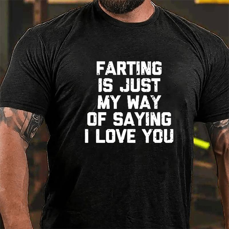 Farting Is Just My Way Of Saying I Love You Cotton T-shirt