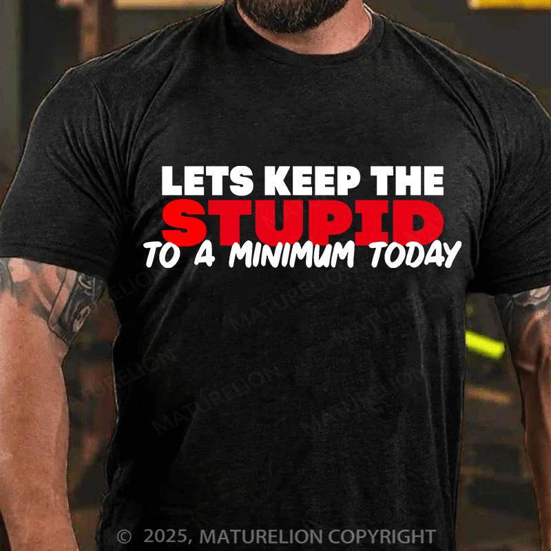 Maturelion Men's T-shirt Lets keep the Stupid to a Minimum Today Cotton T-shirt