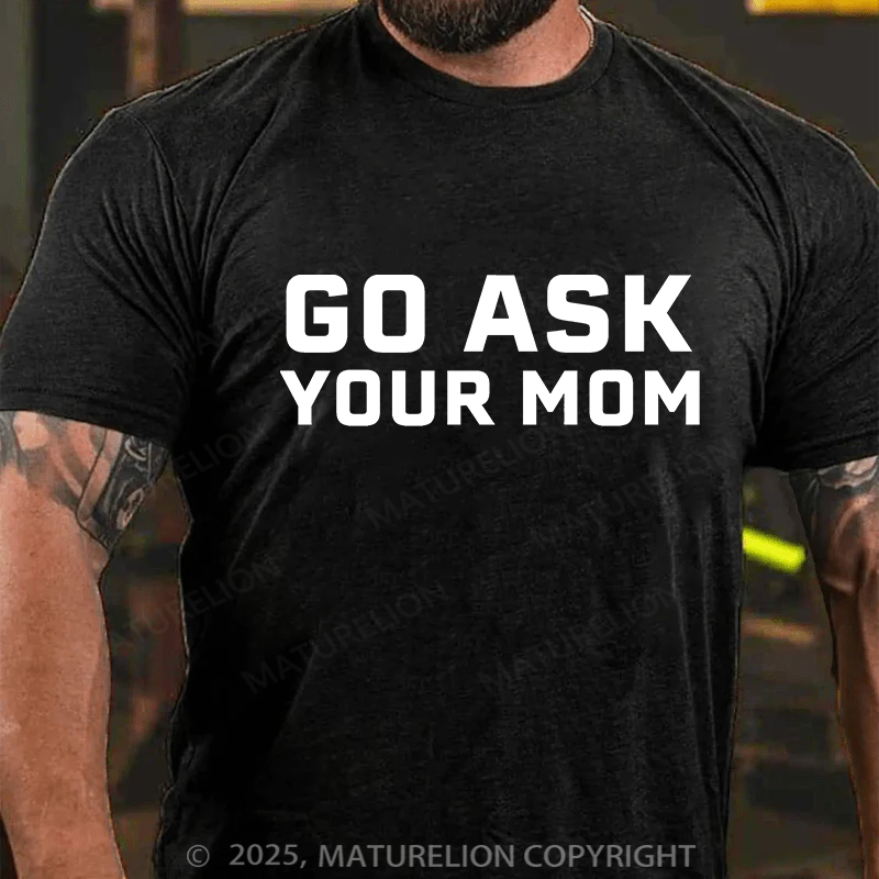 Maturelion Men's T-shirt Go Ask Your Mom Father's Day T-shirt