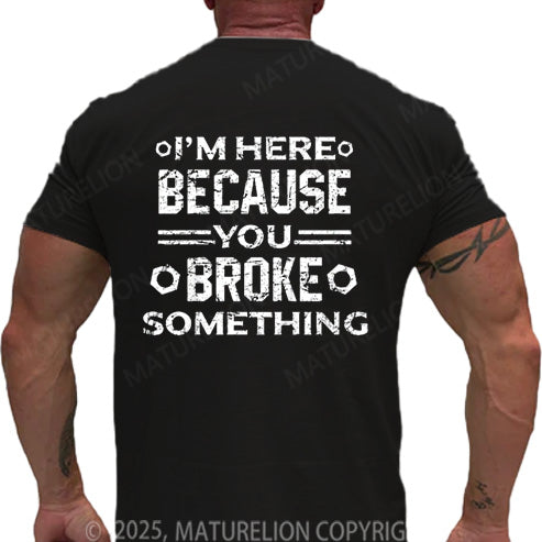 Maturelion Men's T-shirt I'm Here Because You Broke Something Cotton T-shirt