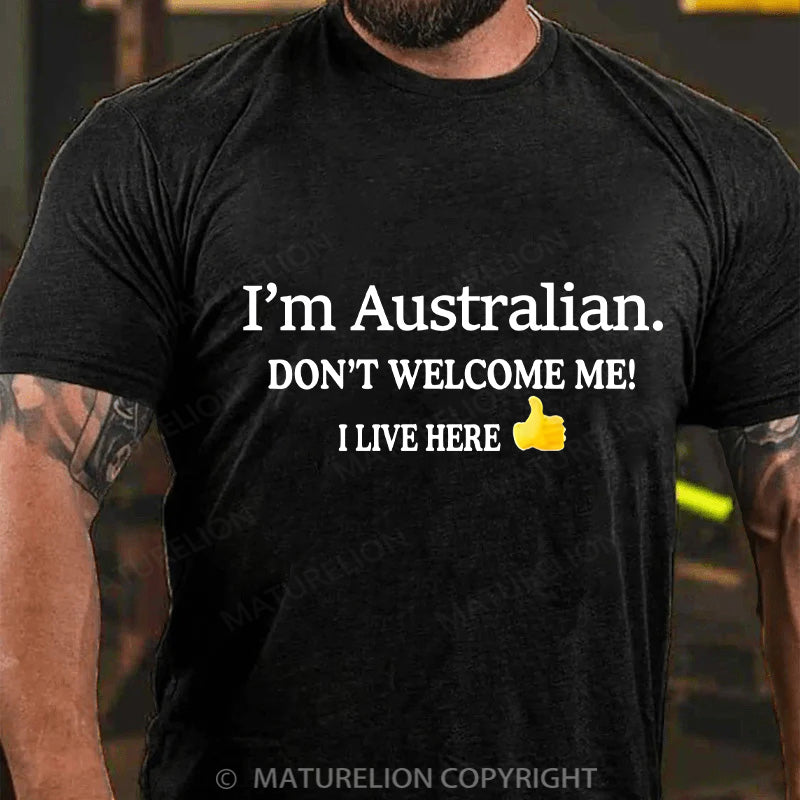 Maturelion Men's T-shirt I’m Australian Don’t welcome me! I live here Cotton T-shirt