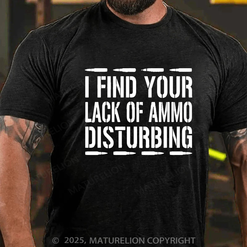 Maturelion Men's T-Shirt I Find Your Lack of Ammo Disturbing Cotton T-Shirt
