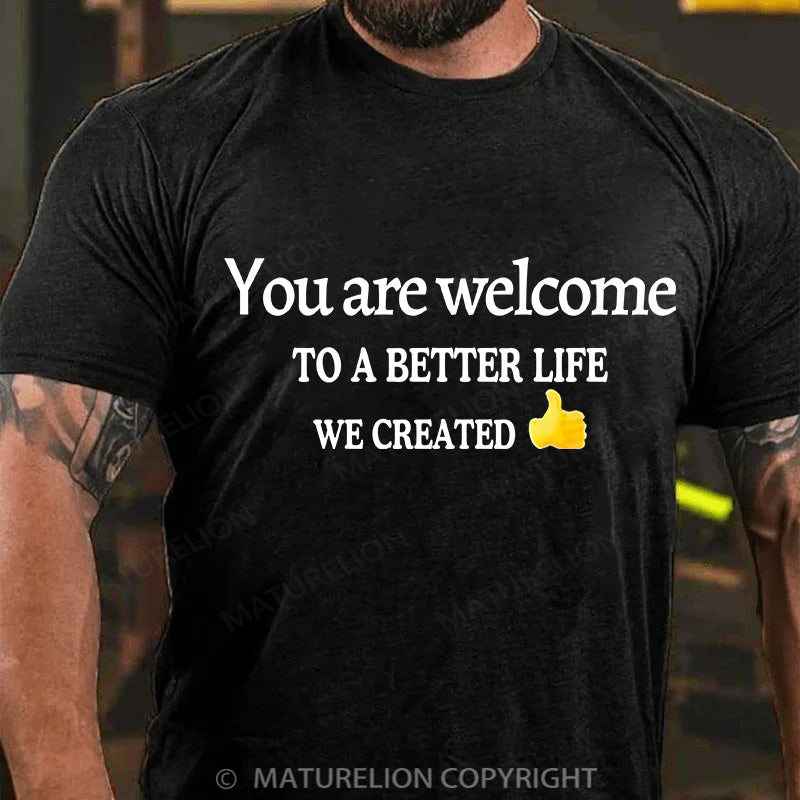 Maturelion Men's T-shirt You Are Welcome To A Better Life We Created Cotton T-shirt