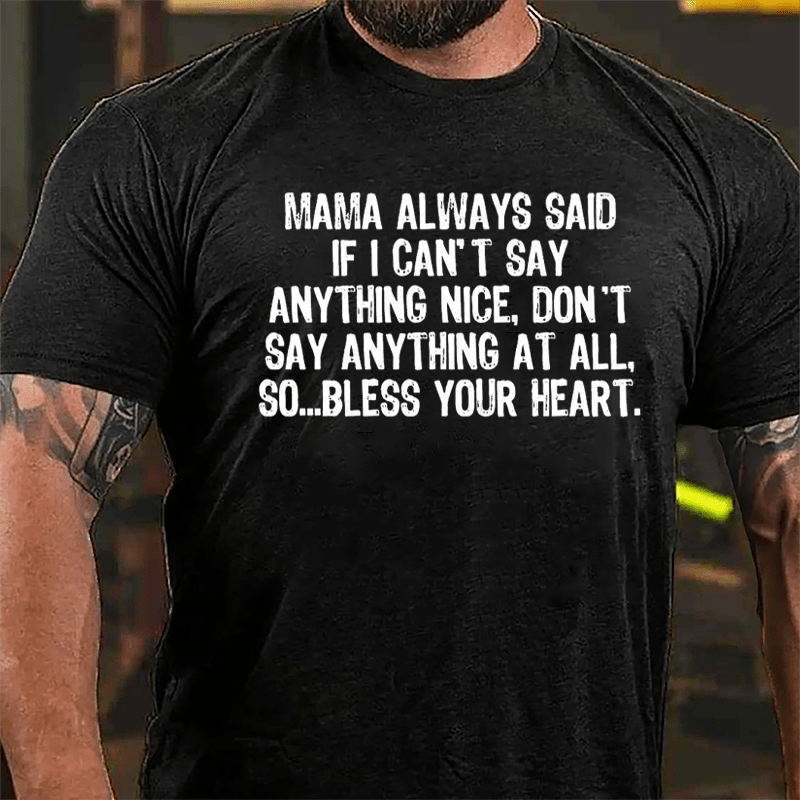 Mama Always Said If I Can't Say Anthing Nice Don't Say Anything At All So Bless Your Heart Cotton T-shirt