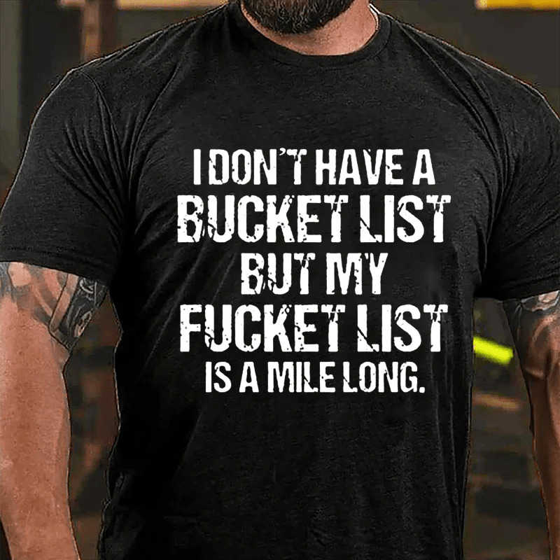 I Don't Have A Bucket List But My Fucket List Is A Mile Long Funny Cotton T-shirt