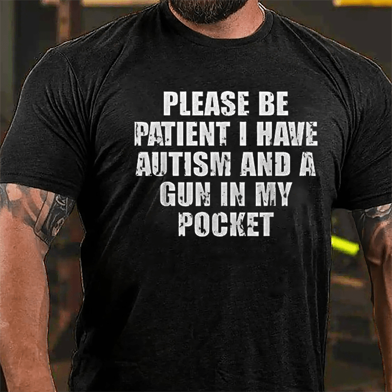 Please Be Patient I Have Autism And A Gun In My Cotton T-shirt (Free Customization)