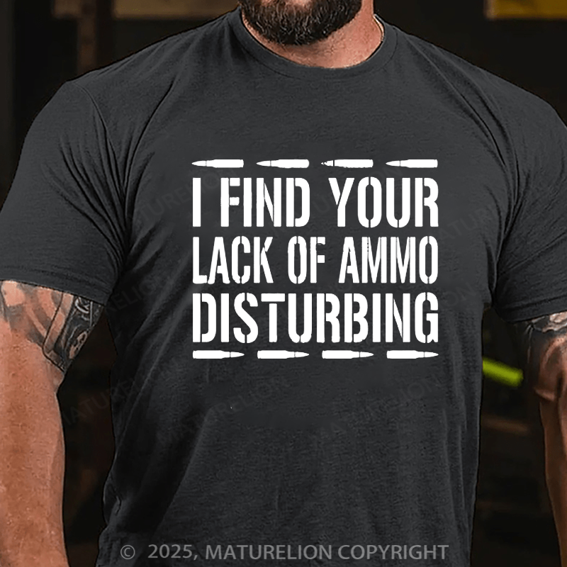 Maturelion Men's T-Shirt I Find Your Lack of Ammo Disturbing Cotton T-Shirt