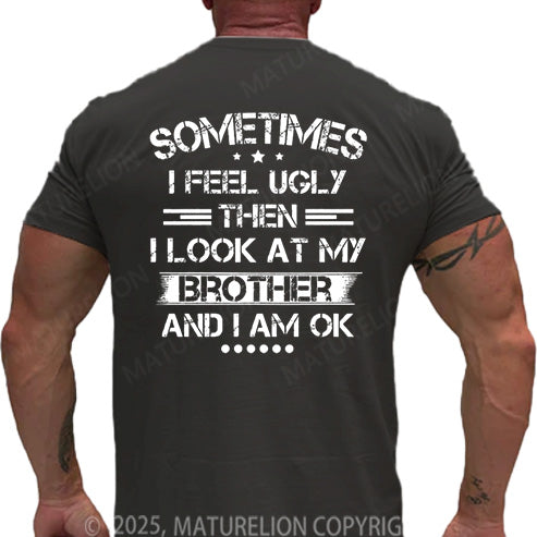 Maturelion Men's T-shirt Sometimes I Feel Ugly Then I Look At My Brother and I Am OK Cotton T-shirt