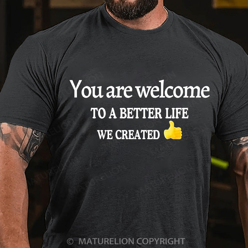 Maturelion Men's T-shirt You Are Welcome To A Better Life We Created Cotton T-shirt