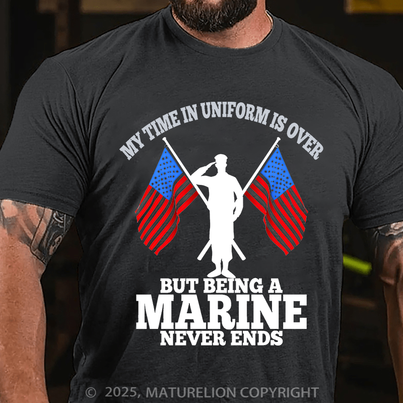 Maturelion Men's T-Shirt My time in uniform is over But being a Marine never ends Cotton T-Shirt