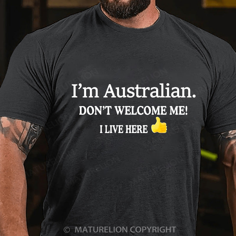 Maturelion Men's T-shirt I’m Australian Don’t welcome me! I live here Cotton T-shirt
