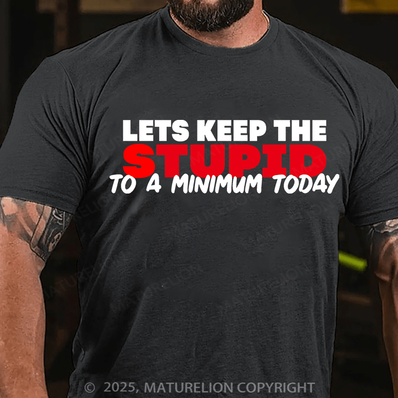 Maturelion Men's T-shirt Lets keep the Stupid to a Minimum Today Cotton T-shirt