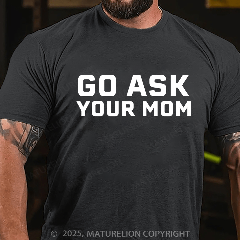 Maturelion Men's T-shirt Go Ask Your Mom Father's Day T-shirt