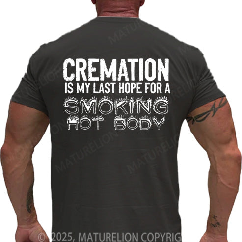 Maturelion Men's T-shirt Cremation Is My Last Hope For A Smoking Hot Body Cotton T-shirt