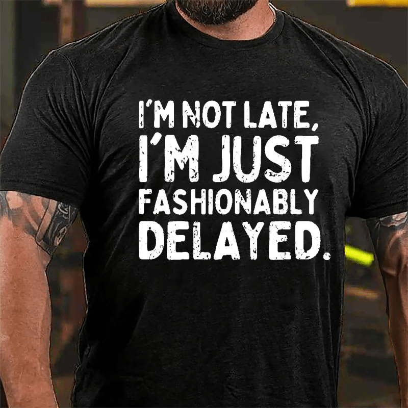 I'm Not Late I'm Just Fashionably Delayed Cotton T-shirt