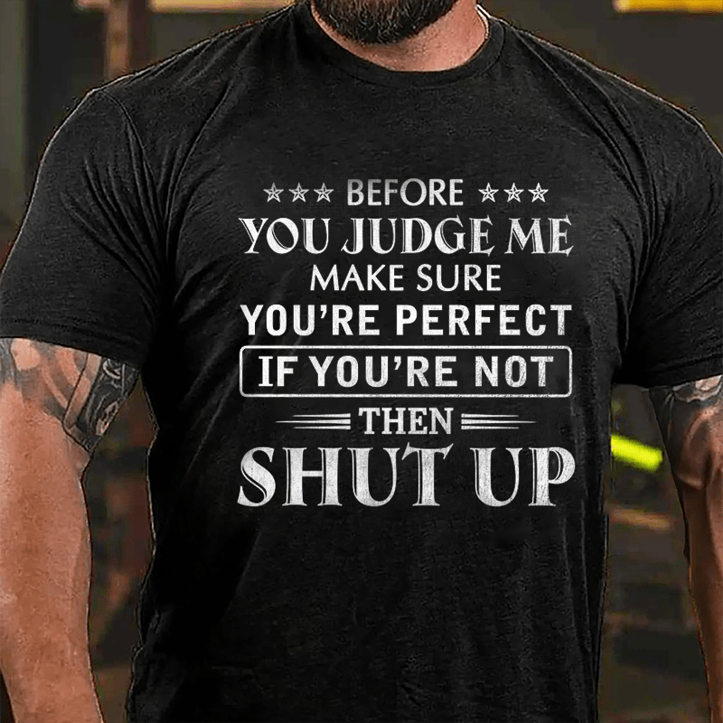 Men's Before You Judge Me Make Sure You're Perfect If You're Not Then Shut Up Cotton T-shirt