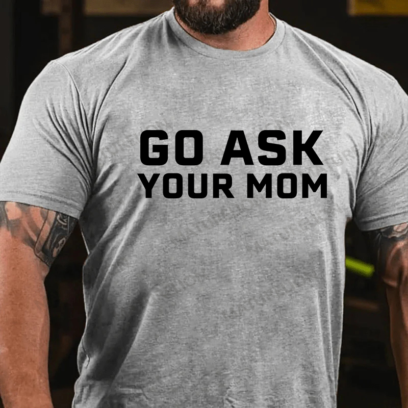 Maturelion Men's T-shirt Go Ask Your Mom Father's Day T-shirt