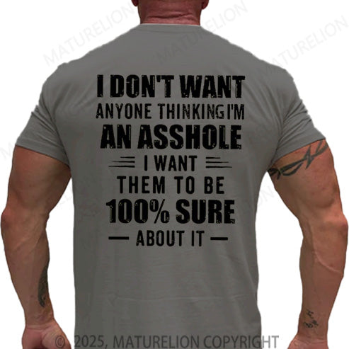Maturelion Men's T-shirt I Don't Want Anyone Thinking I'm An Asshole I Want Them To Be 100% Sure About It Cotton T-shirt