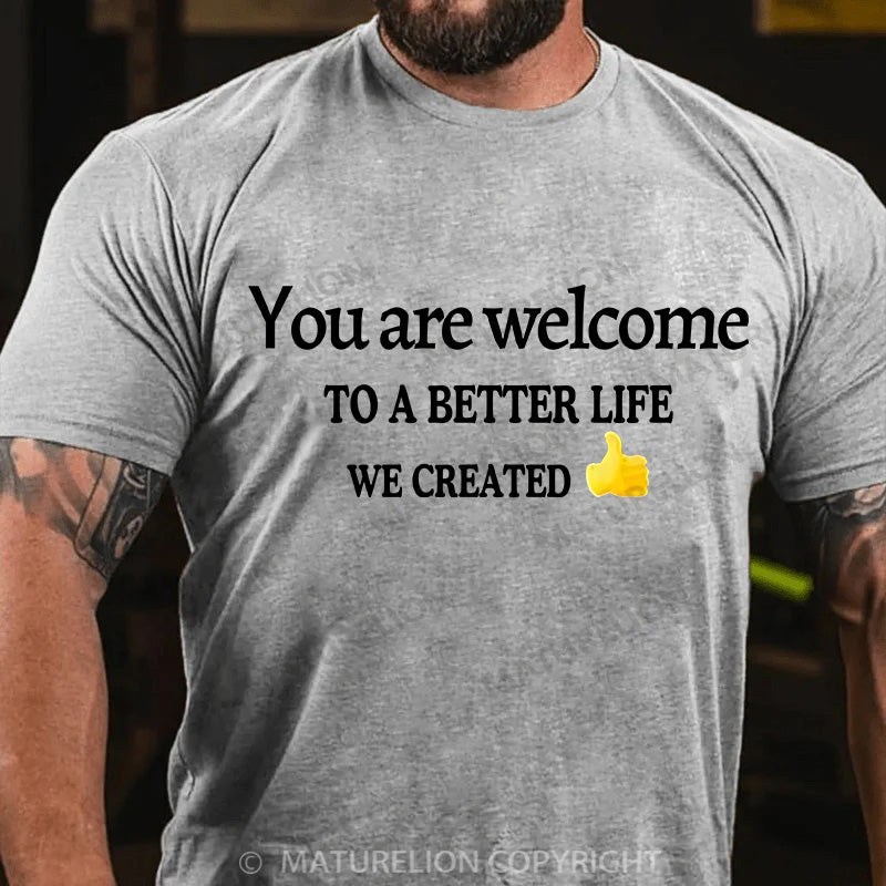 Maturelion Men's T-shirt You Are Welcome To A Better Life We Created Cotton T-shirt