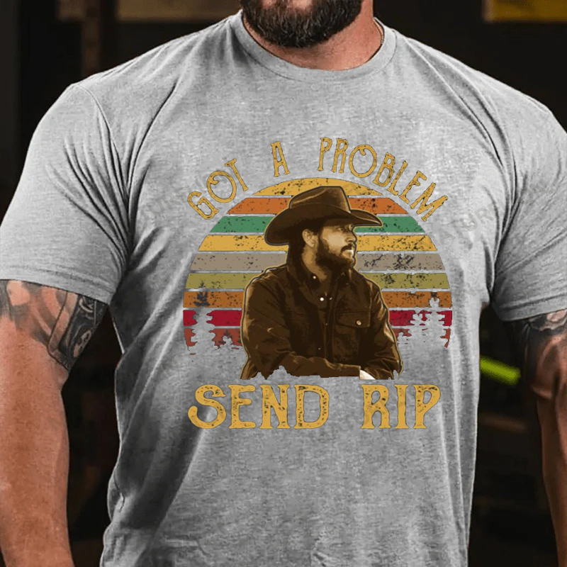 Maturelion Men's T-Shirt Yellowstone Got A Problem Send Rip Cotton T-Shirt
