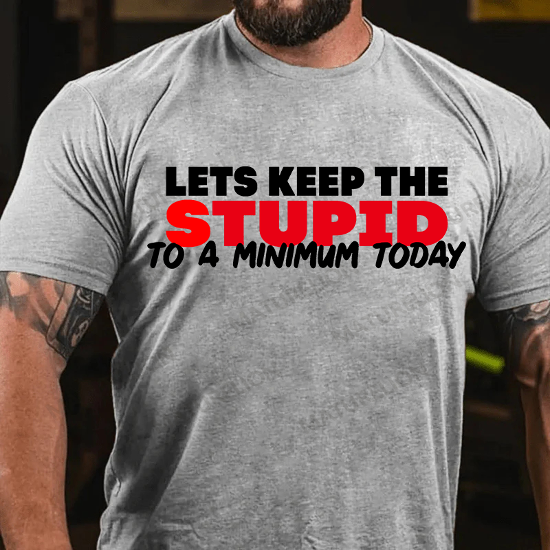 Maturelion Men's T-shirt Lets keep the Stupid to a Minimum Today Cotton T-shirt