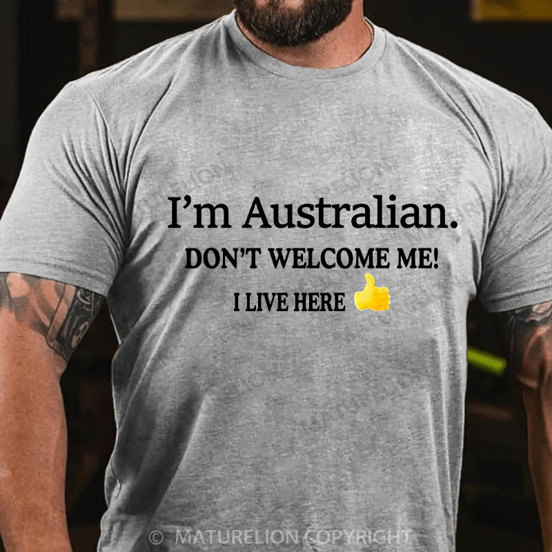 Maturelion Men's T-shirt I’m Australian Don’t welcome me! I live here Cotton T-shirt
