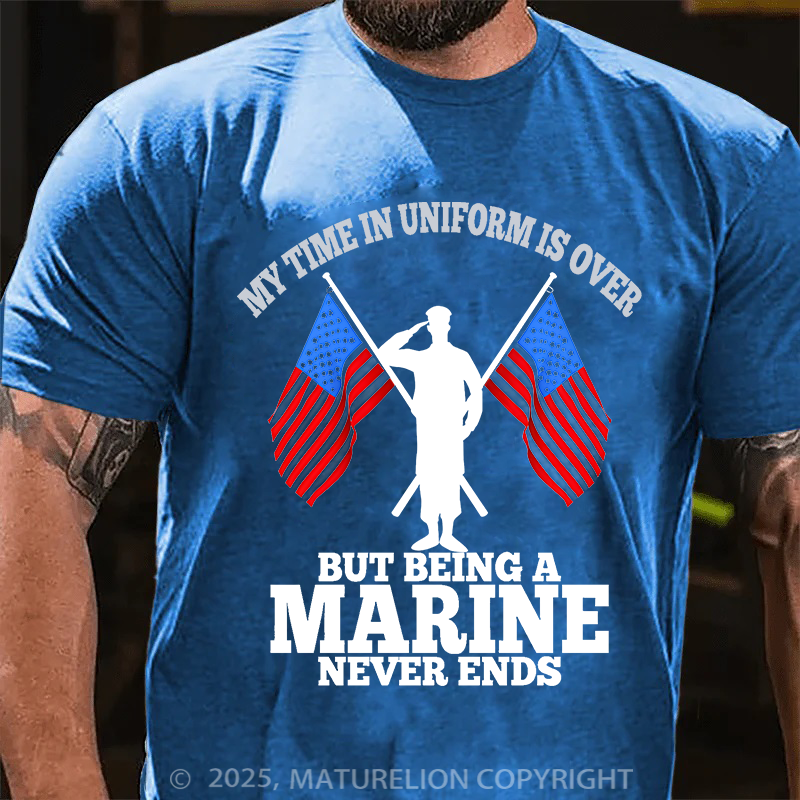 Maturelion Men's T-Shirt My time in uniform is over But being a Marine never ends Cotton T-Shirt