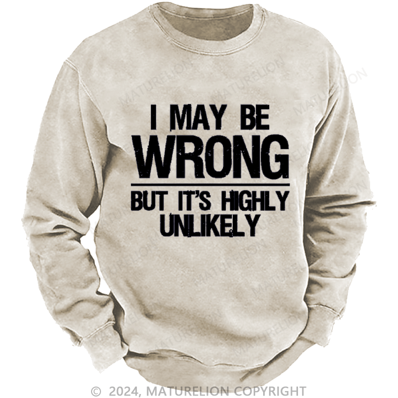 Maturelion I May Be Wrong But It's Highly Unlikely Custom Washed Sweatshirt