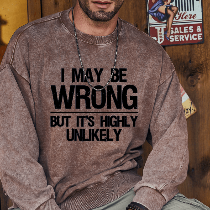 Maturelion I May Be Wrong But It's Highly Unlikely Custom Washed Sweatshirt