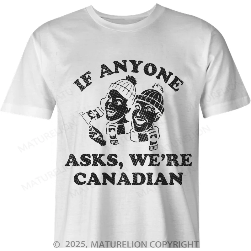 Maturelion Canadian T-Shirt If Anyone Asks Were Canadian Cotton T-shirt