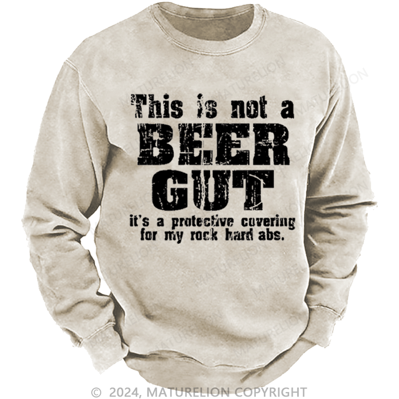 Maturelion Men's Sweatshirt This Is Not A Beer Gut It's A Protective Covering For My Rock Hard Abs Funny Custom Washed Sweatshirt