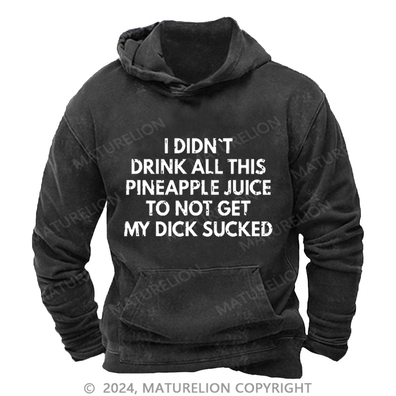 Maturelion I Didn't Drink All This Pineapple Juice To Not Get My Dick Sucked DTG Printing Washed Custom Hoodie
