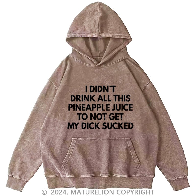 Maturelion I Didn't Drink All This Pineapple Juice To Not Get My Dick Sucked DTG Printing Washed Custom Hoodie