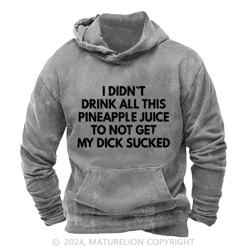Maturelion I Didn't Drink All This Pineapple Juice To Not Get My Dick Sucked DTG Printing Washed Custom Hoodie