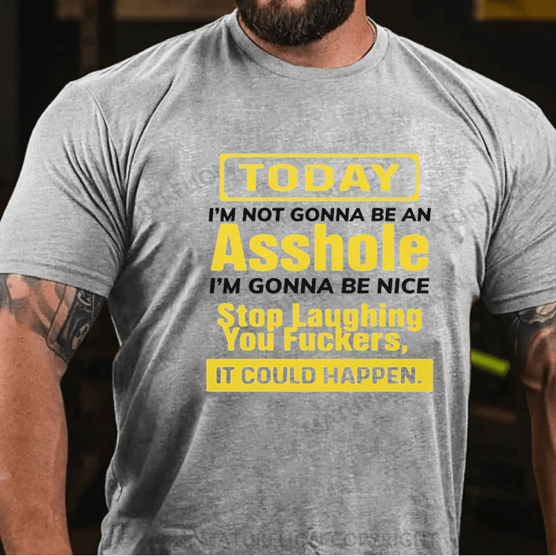 Maturelion Today I'm Not Gonna Be An Asshole I'm Gonna Be Nice Stop Laughing You Fuckers It Could Happen Cotton T-shirt