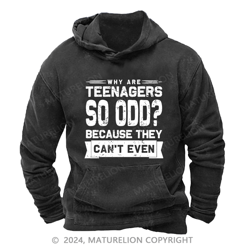Maturelion Men's Hoodie Why Are Teenagers So OOD Because They Can'T Even DTG Printing Washed Hoodie
