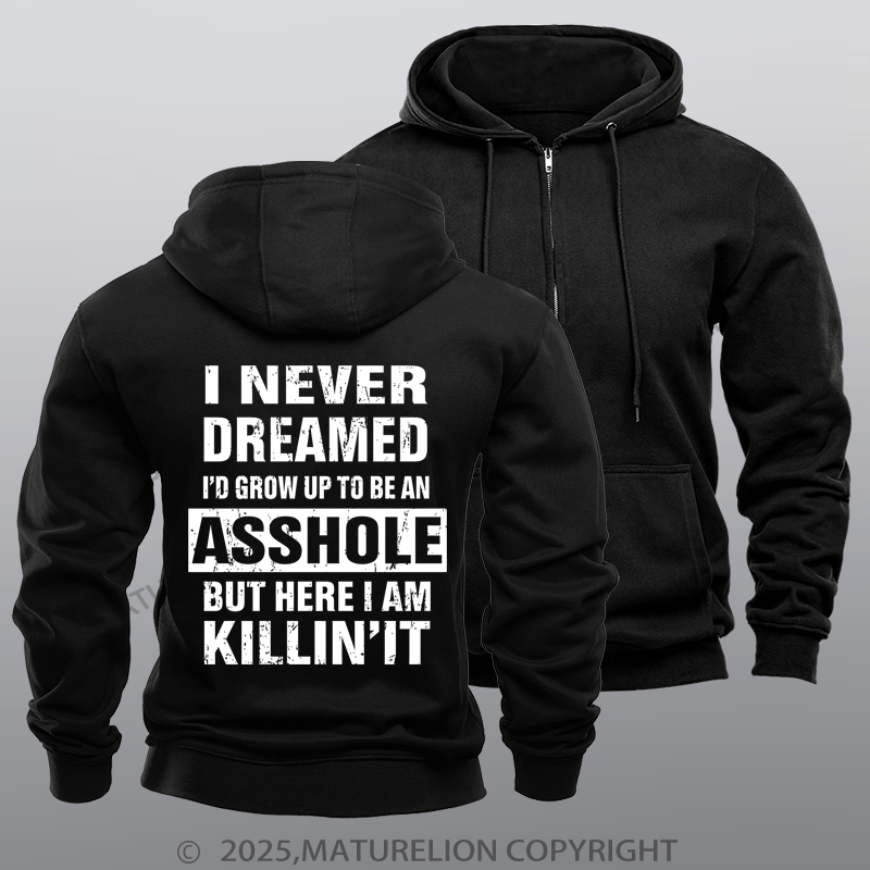 Maturelion Men's Hoodie I Never Dreamed I'd Grow Up To Be An Asshole But Here I'm Killin' It Zipper Hoodie